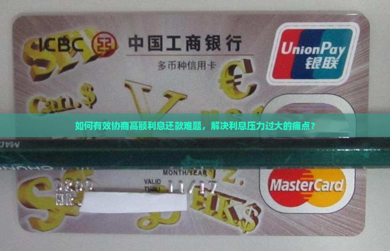 如何有效协商高额利息还款难题，解决利息压力过大的痛点？