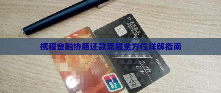 携程金融协商还款流程全方位详解指南