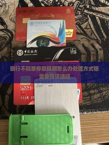 银行不同意停息延期怎么办处理方式银监会投诉途径