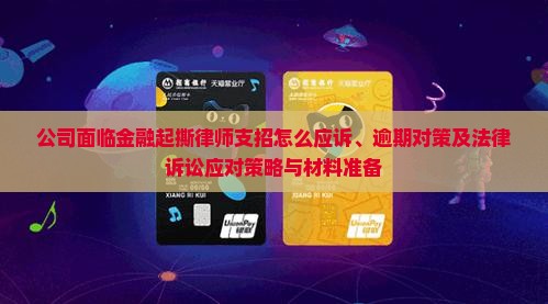 公司面临金融起撕律师支招怎么应诉、逾期对策及法律诉讼应对策略与材料准备