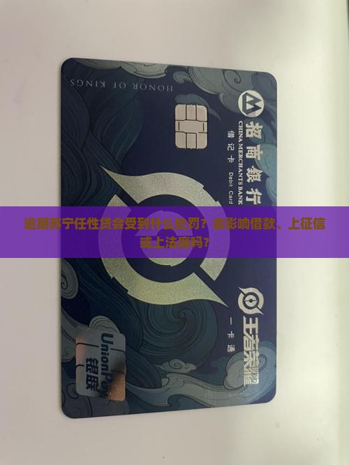 逾期苏宁任性贷会受到什么处罚？会影响借款、上征信或上法庭吗？