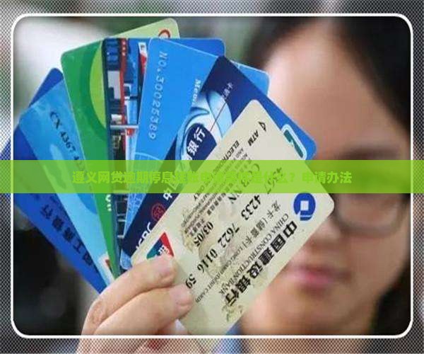遵义网贷逾期停息挂账申请条件是什么？申请办法