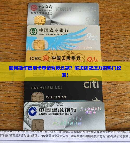 如何操作信用卡申请暂停还款？解决还款压力的热门攻略！