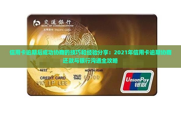 信用卡逾期后成功协商的技巧和经验分享：2021年信用卡逾期协商还款与银行沟通全攻略