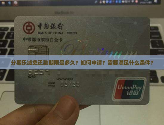 分期乐减免还款期限是多久？如何申请？需要满足什么条件？