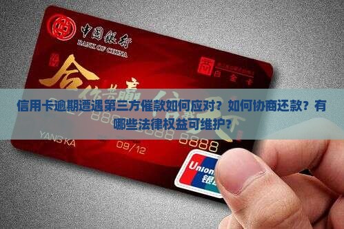 信用卡逾期遭遇第三方催款如何应对？如何协商还款？有哪些法律权益可维护？