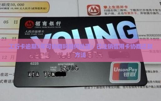 工行卡逾期3年可协商吗如何处理：已注销信用卡协商还款方法