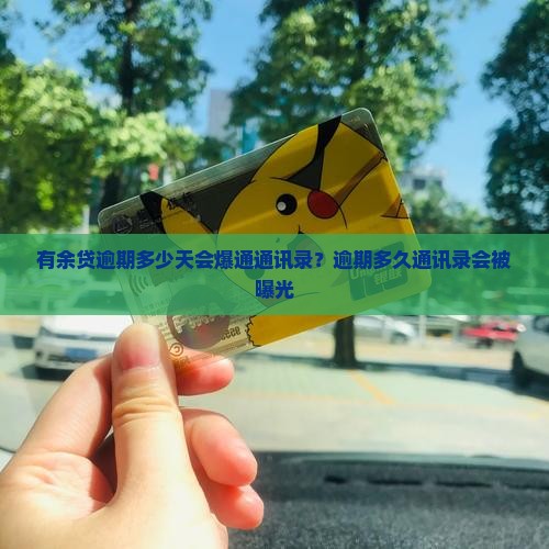 有余贷逾期多少天会爆通通讯录？逾期多久通讯录会被曝光
