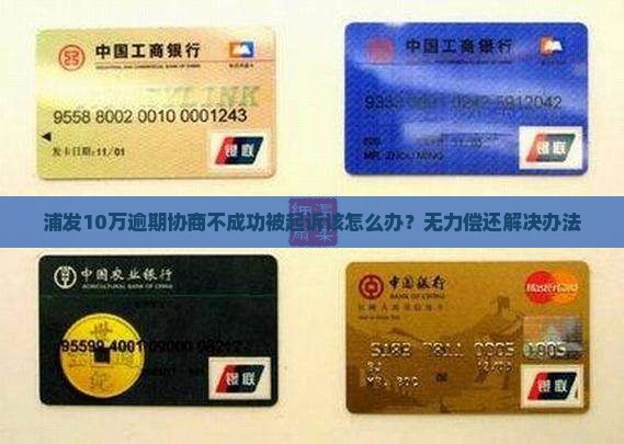 浦发10万逾期协商不成功被起诉该怎么办？无力偿还解决办法