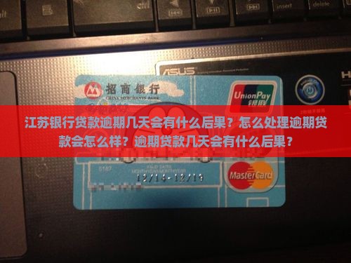 江苏银行贷款逾期几天会有什么后果？怎么处理逾期贷款会怎么样？逾期贷款几天会有什么后果？
