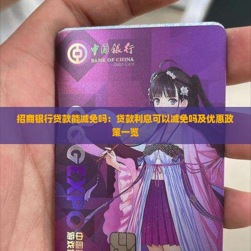 招商银行贷款能减免吗：贷款利息可以减免吗及优惠政策一览