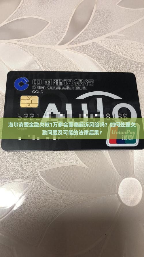 海尔消费金融欠款1万多会面临起诉风险吗？如何处理欠款问题及可能的法律后果？