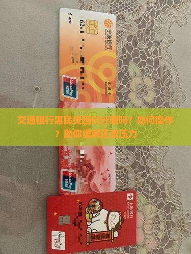 交通银行惠民贷延长分期吗？如何操作？助你缓解还款压力