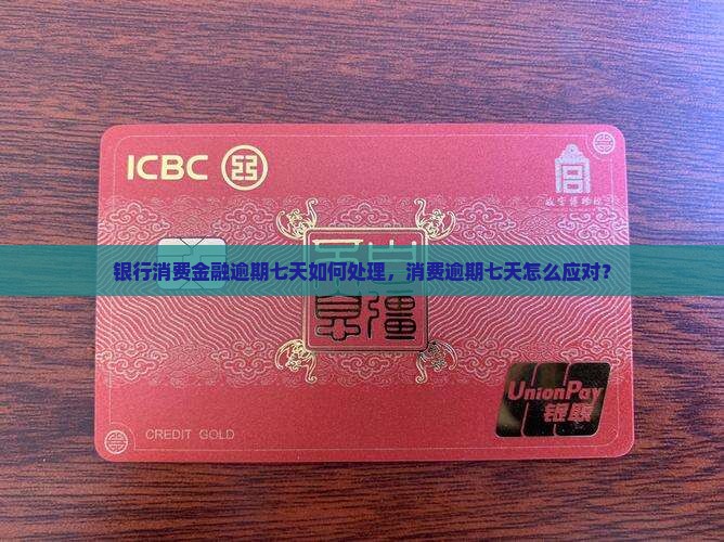 银行消费金融逾期七天如何处理，消费逾期七天怎么应对？