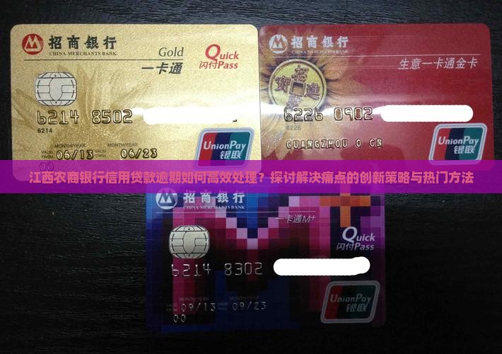 江西农商银行信用贷款逾期如何高效处理？探讨解决痛点的创新策略与热门方法