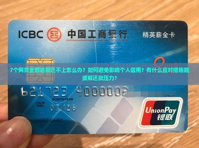 7个网贷全部逾期还不上怎么办？如何避免影响个人信用？有什么应对措施能缓解还款压力？
