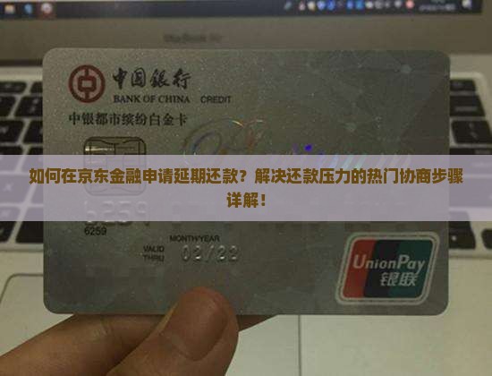 如何在京东金融申请延期还款？解决还款压力的热门协商步骤详解！