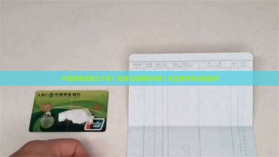 中邮消费逾期三十天？逾期记录如何消除？关注债转科技新趋势