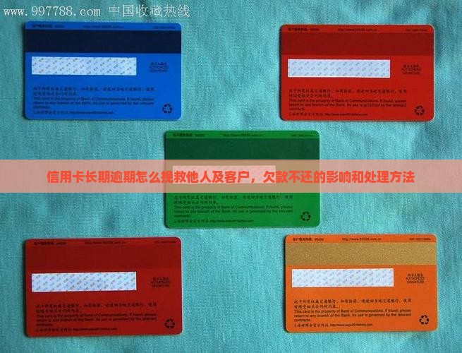 信用卡长期逾期怎么挽救他人及客户，欠款不还的影响和处理方法