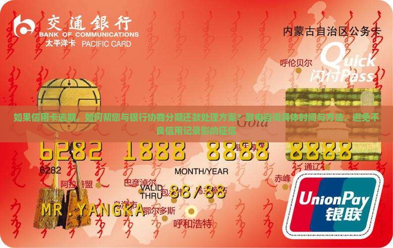如果信用卡逾期，如何帮您与银行协商分期还款处理方案？致电咨询具体时间与方法，避免不良信用记录影响征信
