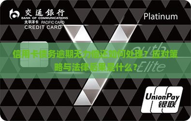 信用卡债务逾期无力偿还如何处理？应对策略与法律后果是什么？