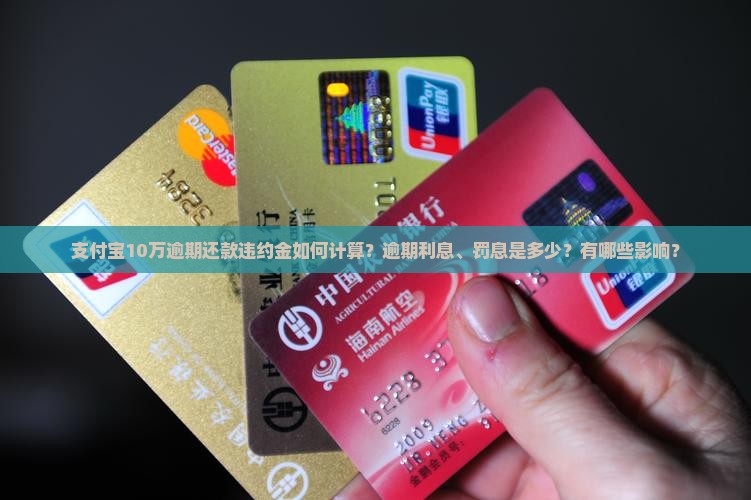 支付宝10万逾期还款违约金如何计算？逾期利息、罚息是多少？有哪些影响？
