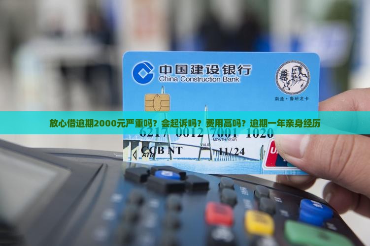 放心借逾期2000元严重吗？会起诉吗？费用高吗？逾期一年亲身经历