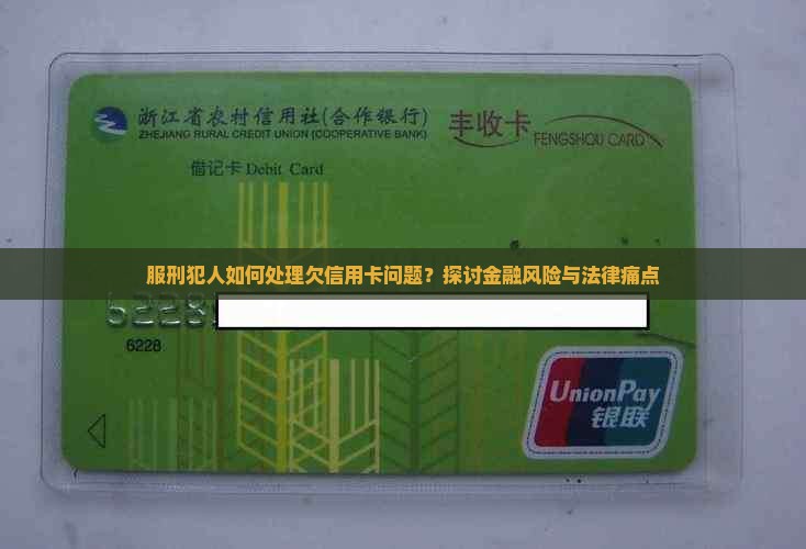 服刑犯人如何处理欠信用卡问题？探讨金融风险与法律痛点