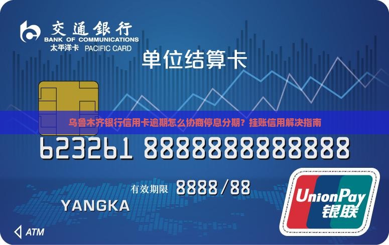 乌鲁木齐银行信用卡逾期怎么协商停息分期？挂账信用解决指南