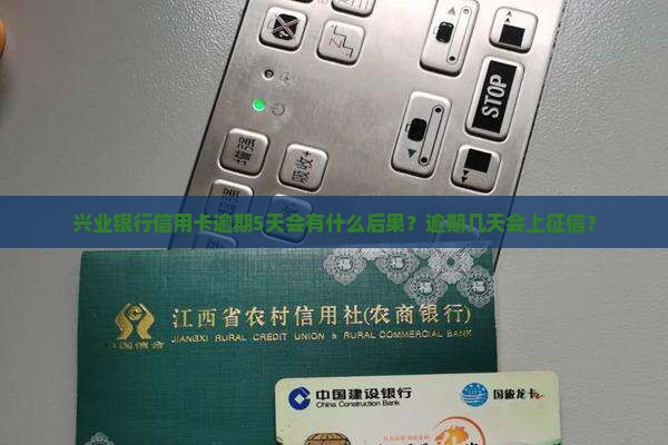 兴业银行信用卡逾期5天会有什么后果？逾期几天会上征信？
