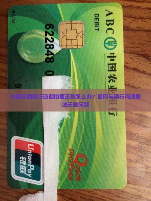 东莞农商银行逾期协商还款怎么办？如何与银行沟通解决还款问题