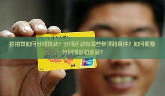 拍拍贷如何分期贷款？分期还款有哪些步骤和条件？如何调整分期期数和金额？