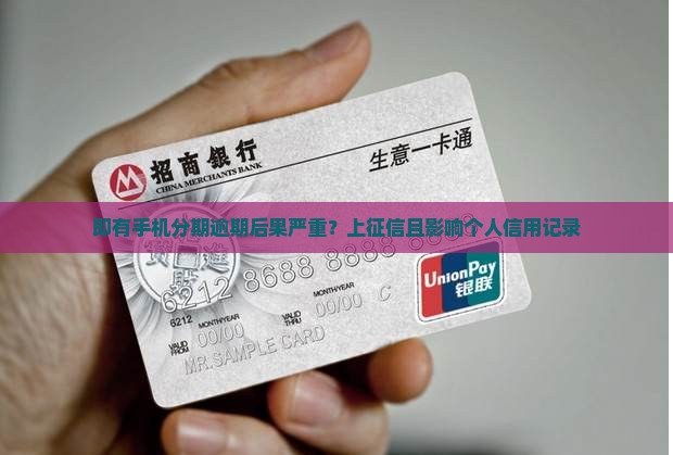 即有手机分期逾期后果严重？上征信且影响个人信用记录