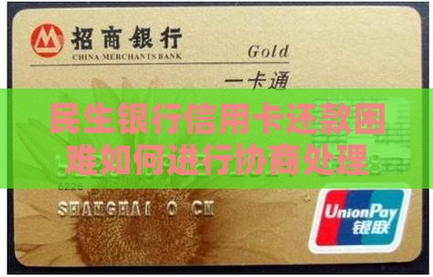 民生银行信用卡还款困难如何进行协商处理