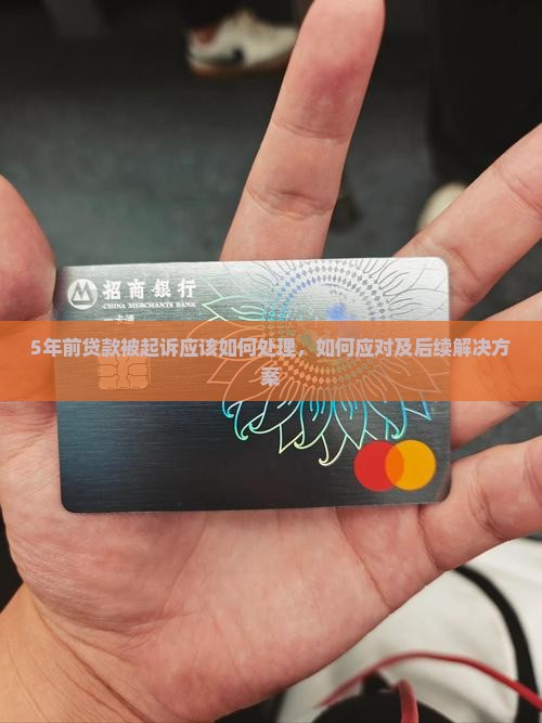 5年前贷款被起诉应该如何处理，如何应对及后续解决方案