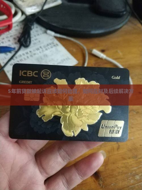 5年前贷款被起诉应该如何处理，如何应对及后续解决方案