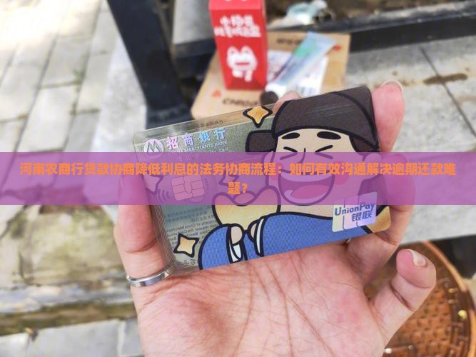 河南农商行贷款协商降低利息的法务协商流程：如何有效沟通解决逾期还款难题？