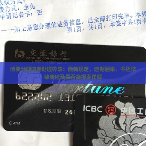 消费分期逾期处理办法：最新规定、逾期后果、不还法律责任及是否会报案详解