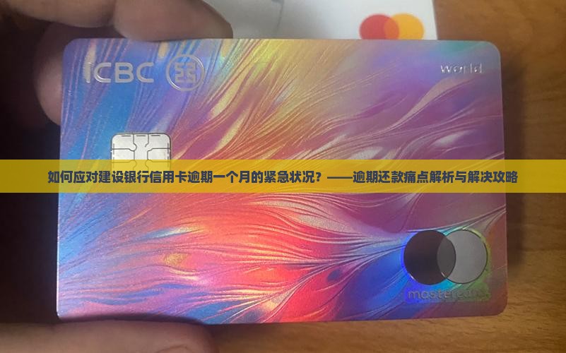 如何应对建设银行信用卡逾期一个月的紧急状况？——逾期还款痛点解析与解决攻略