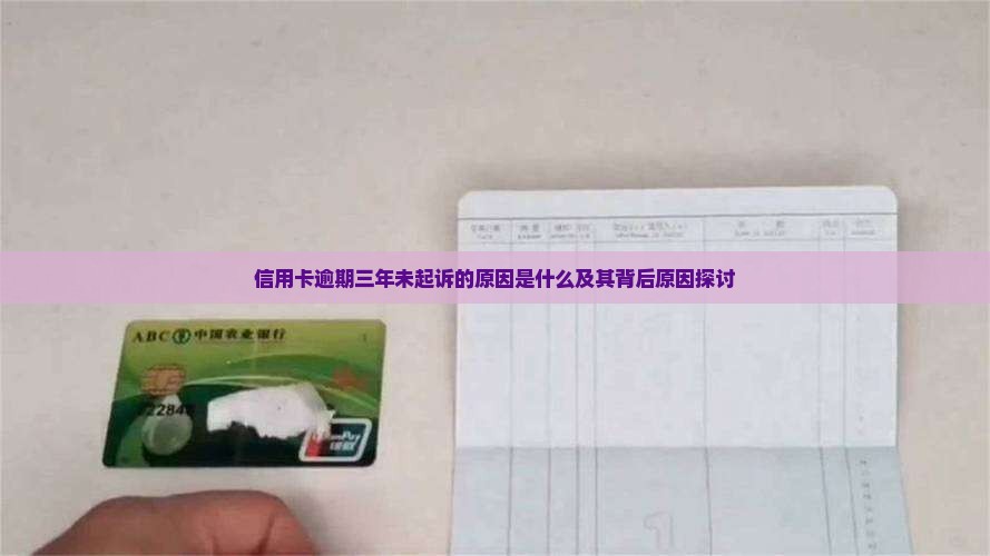 信用卡逾期三年未起诉的原因是什么及其背后原因探讨