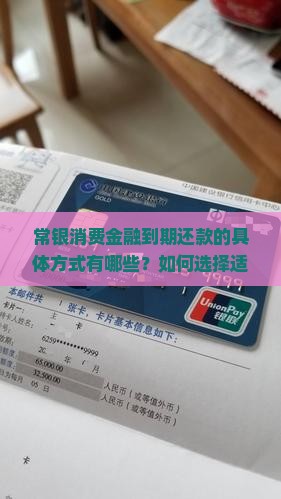 常银消费金融到期还款的具体方式有哪些？如何选择适合自己的还款计划？到期还款有哪些注意事项和可能遇到的问题？