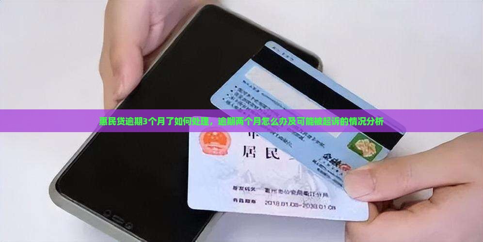 惠民贷逾期3个月了如何处理，逾期两个月怎么办及可能被起诉的情况分析