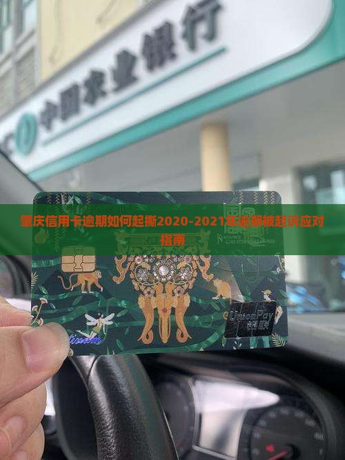 肇庆信用卡逾期如何起撕2020-2021年逾期被起诉应对指南