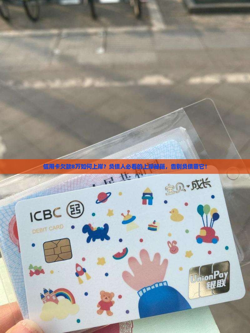 信用卡欠款8万如何上岸？负债人必看的上岸秘籍，告别负债靠它！