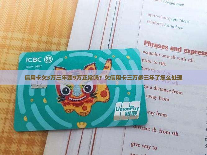 信用卡欠3万三年变9万正常吗？欠信用卡三万多三年了怎么处理