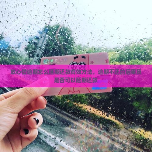 放心借逾期怎么延期还款有效方法