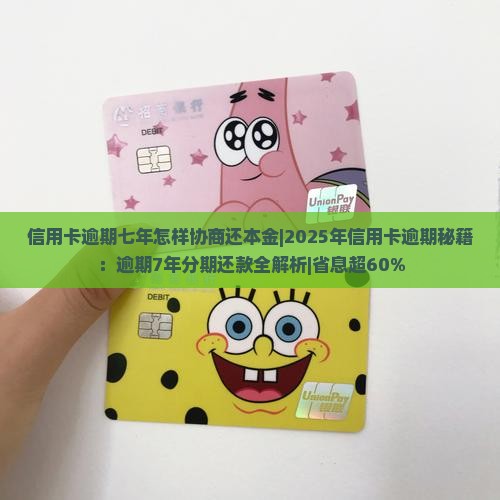 信用卡逾期七年怎样协商还本金
