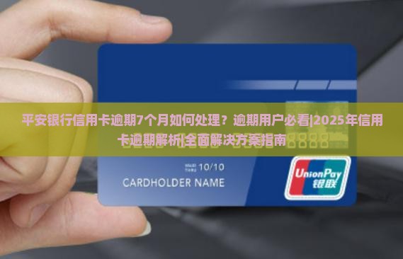 平安银行信用卡逾期7个月如何处理