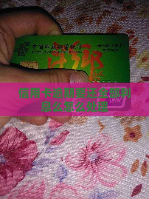 信用卡逾期要还全部利息么如何处理