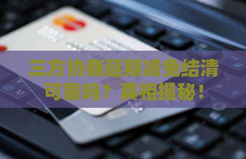 三方协商延期减免结清可靠吗